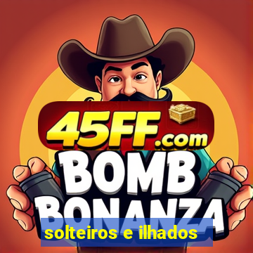 solteiros e ilhados
